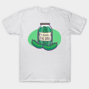 I'm Kind Of A Big Dill In A Jar! Funny Pickle T-Shirt